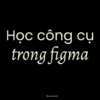Học phần 6: Học công cụ Figma