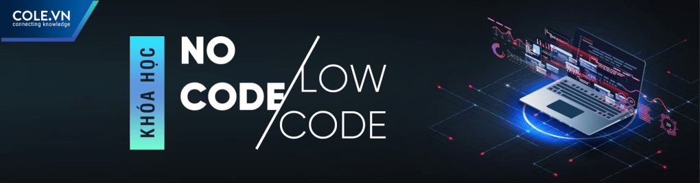 Khóa Học No Code Low Code - Cole.vn Khóa Học No Code Low Code - Cole.vn