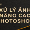 Học phần 2: Kỹ thuật nâng cao với Photoshop