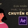 Học phần 4: Quy tình đưa nhân vật phác thảo chuyển động trong After Effect