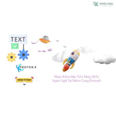 Khóa Học Nền Tảng Xử Lý Ngôn Ngữ Tự Nhiên Cùng ProtonX