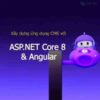 Khóa Học Xây Dựng Ứng Dụng CMS Với ASPNET Core 80 + Angular Cùng Tedu