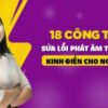 18 CÔNG THỨC SỬA LỖI PHÁT ÂM TIẾNG ANH KINH ĐIỂN CHO NGƯỜI VIỆT