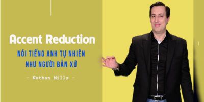 ACCENT REDUCTION - NÓI TIẾNG ANH TỰ NHIÊN NHƯ NGƯỜI BẢN XỨ