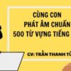 Cùng con phát âm chuẩn 500 từ vựng Tiếng Anh