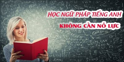 HỌC NGỮ PHÁP TIẾNG ANH KHÔNG CẦN NỖ LỰC
