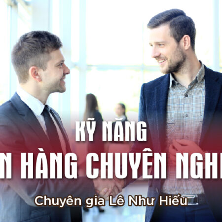 Kỹ Năng Bán Hàng Chuyên Nghiệp - Giảng viên Lê Như Hiếu
