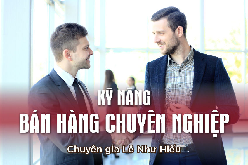 Kỹ Năng Bán Hàng Chuyên Nghiệp - Giảng viên Lê Như Hiếu