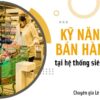 Kỹ năng bán hàng tại hệ thống siêu thị