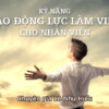 Kỹ Năng Tạo Động Lực Làm Việc Cho Nhân Viên