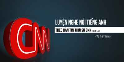 Khóa học Luyện nghe nói tiếng Anh qua CNN News