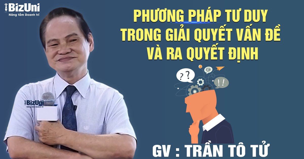 Khoá học Phương pháp tư duy trong giải quyết vấn đề và ra quyết định