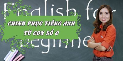 KHOÁ HỌC TIẾNG ANH TỪ CON SỐ 0 HIỆU QUẢ NHẤT