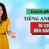 LUYỆN PHÁT ÂM TIẾNG ANH CHUẨN TỪ CƠ BẢN ĐẾN NÂNG CAO