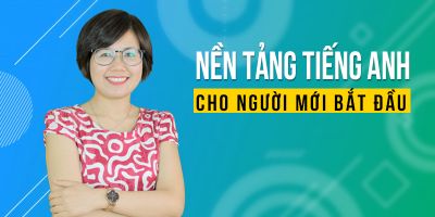 NỀN TẢNG TIẾNG ANH CHO NGƯỜI MỚI BẮT ĐẦU