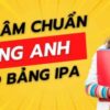 Phát âm chuẩn Tiếng Anh theo bảng IPA