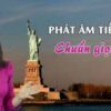 PHÁT ÂM TIẾNG ANH CHUẨN GIỌNG MỸ