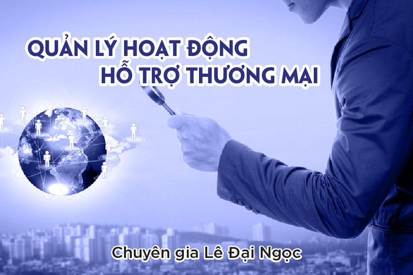 Quản Lý Hoạt Động Hỗ Trợ Thương Mại - Giảng viên Lê Đại Ngọc