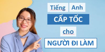 TIẾNG ANH CẤP TỐC CHO NGƯỜI ĐI LÀM