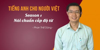 TIẾNG ANH CHO NGƯỜI VIỆT - SEASON 1: NÓI CHUẨN CẤP ĐỘ TỪ