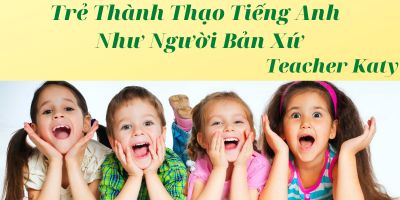 TRẺ THÀNH THẠO TIẾNG ANH NHƯ NGƯỜI BẢN XỨ