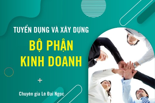 Tuyển Dụng Và Xây Dựng Bộ Phận Kinh Doanh