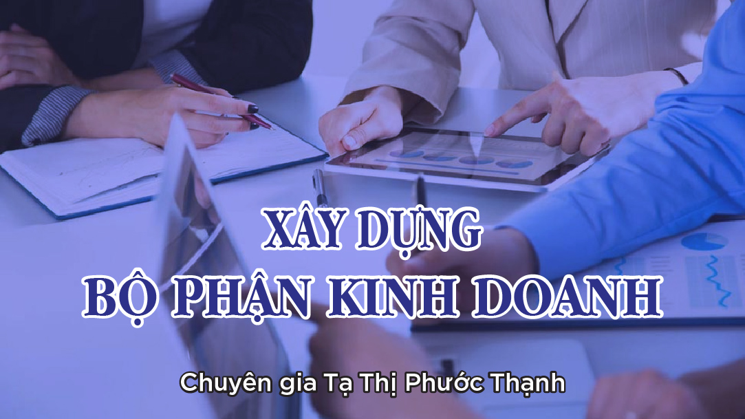 Xây Dựng Bộ Phận Kinh Doanh - Chuyên Gia Tạ Thị Phước Hạnh