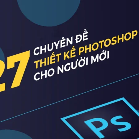 27 Chuyên Đề Thiết Kế Photoshop Cho Người Mới Bắt Đầu - NOHI