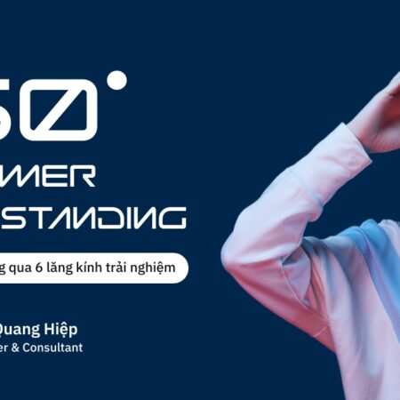360º Consumer Understanding: Thấu hiểu khách hàng qua 6 lăng kính trải nghiệm