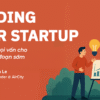 Funding Your Startup: Hướng dẫn gọi vốn cho Startup giai đoạn sớm