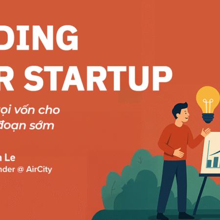 Funding Your Startup: Hướng dẫn gọi vốn cho Startup giai đoạn sớm