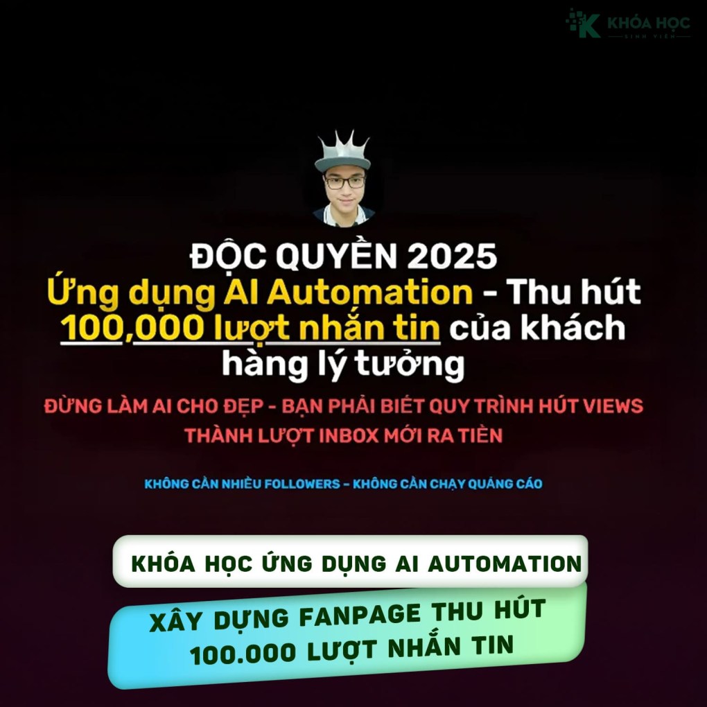 Khóa Học Ứng Dụng AI Automation – Xây Dựng Fanpage Thu Hút 100.000 Lượt Nhắn Tin Của Khách Hàng Lý Tưởng