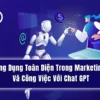 Ứng Dụng Toàn Diện Trong Marketing Và Công Việc Với Chat GPT - NOHI