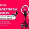 TikTok Livestream Mastery: Chìa khoá Xây dựng chiến lược và Vận hành Livestream hiệu quả