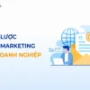 Xây Dựng Chiến Lược Email Marketing A-Z: Bí Quyết Tăng Trưởng Bền Vững - NOHI