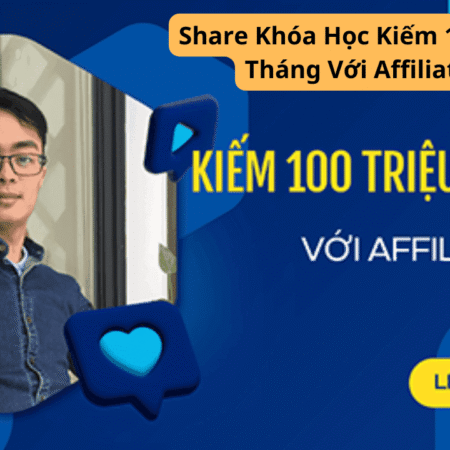 Share Khóa Học Kiếm 100 Triệu Mỗi Tháng Với Affiliate Và AI